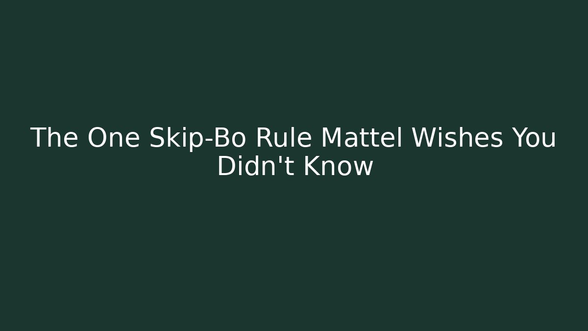 The One Skip-Bo Rule Mattel Wishes You Didn't Know - Critter Realm