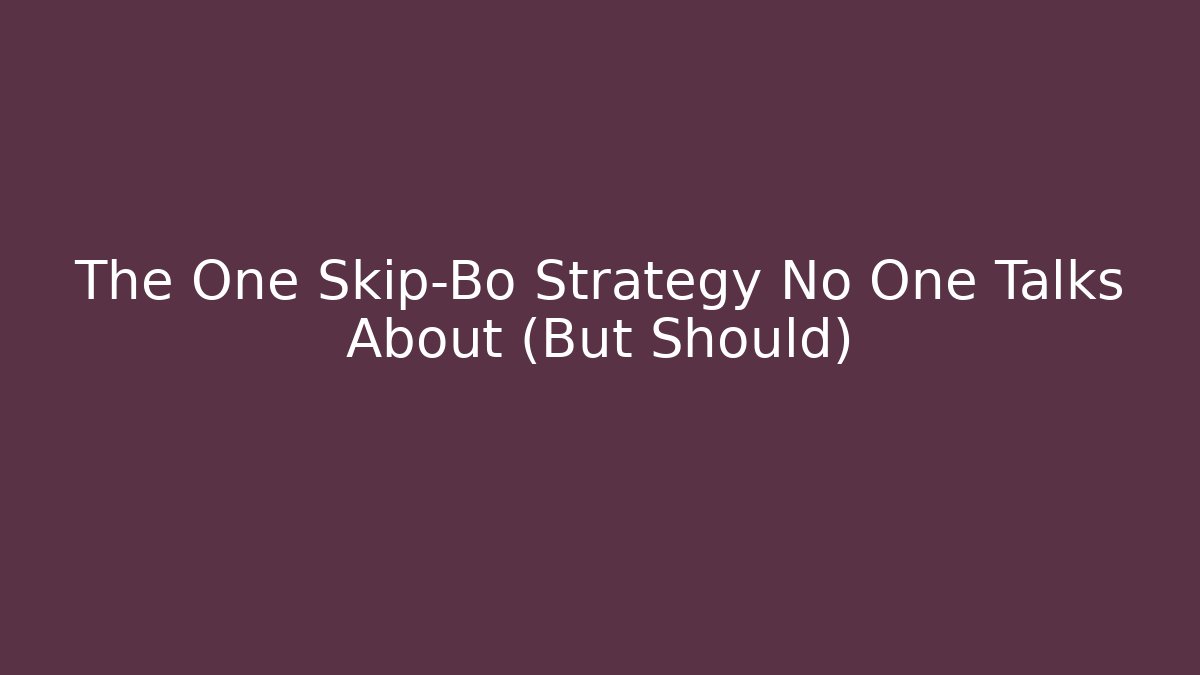The One Skip-Bo Strategy No One Talks About (But Should)