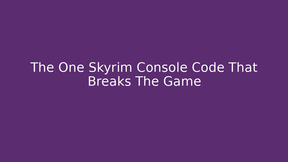 The One Skyrim Console Code That Breaks The Game