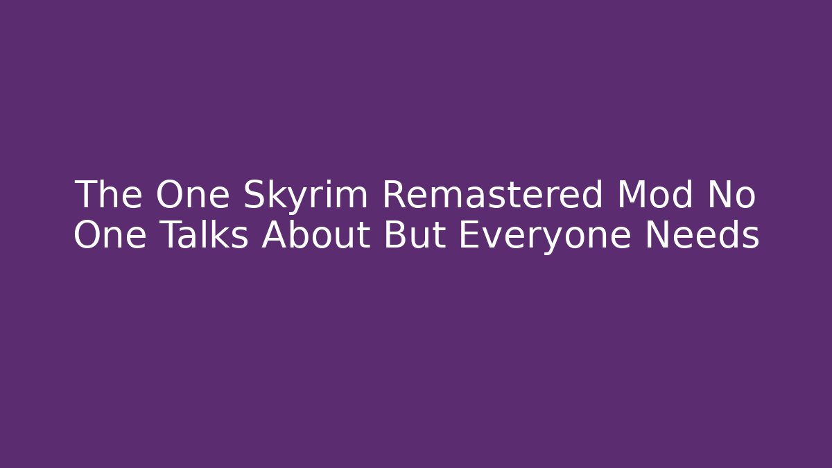 The One Skyrim Remastered Mod No One Talks About But Everyone Needs