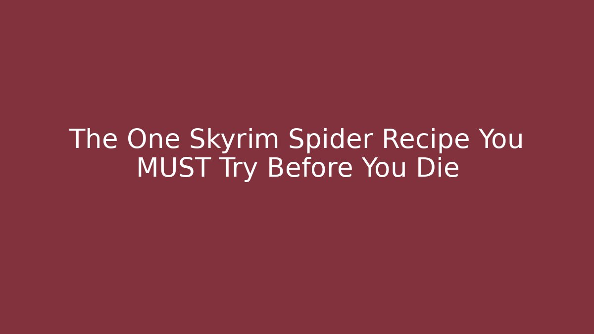 The One Skyrim Spider Recipe You MUST Try Before You Die