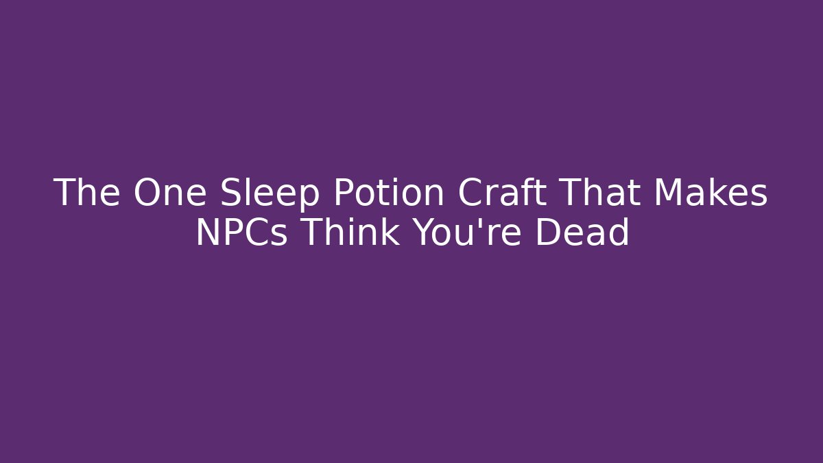 The One Sleep Potion Craft That Makes NPCs Think You’re Dead