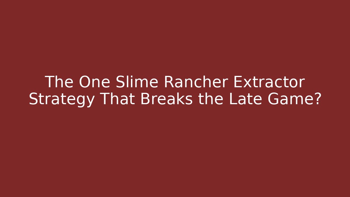 The One Slime Rancher Extractor Strategy That Breaks the Late Game? - Critter Realm