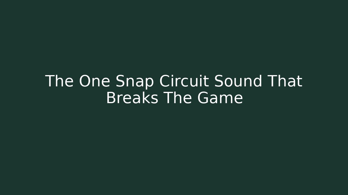 The One Snap Circuit Sound That Breaks The Game - Critter Realm