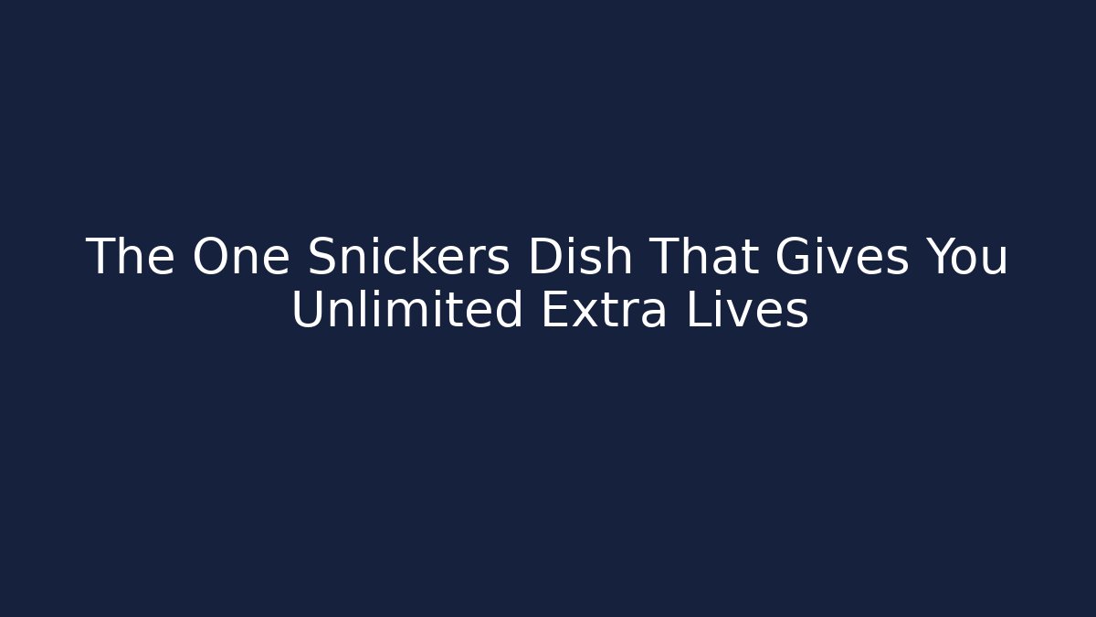 The One Snickers Dish That Gives You Unlimited Extra Lives