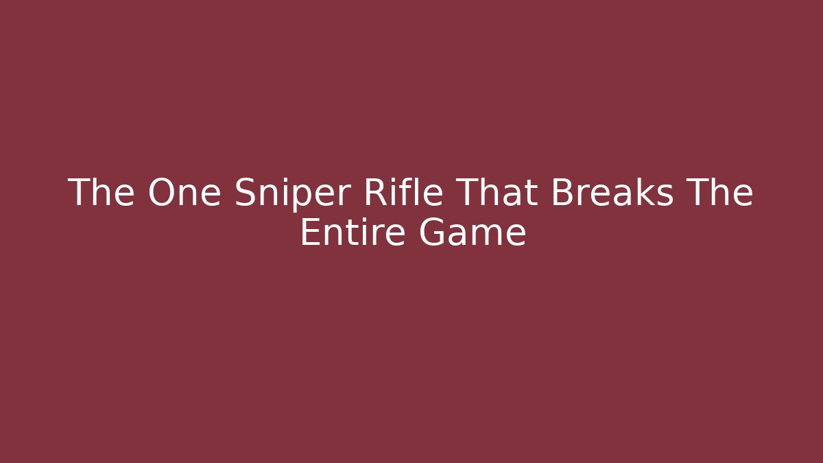 The One Sniper Rifle That Breaks The Entire Game