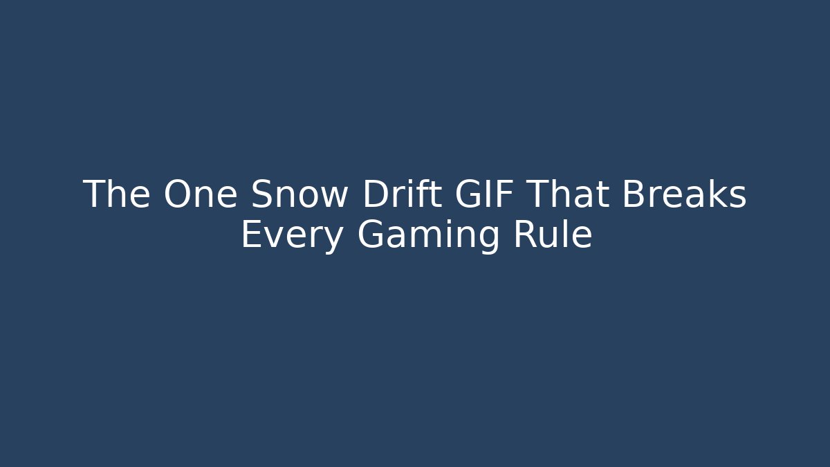 The One Snow Drift GIF That Breaks Every Gaming Rule