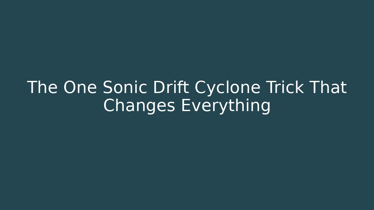 The One Sonic Drift Cyclone Trick That Changes Everything - Critter Realm