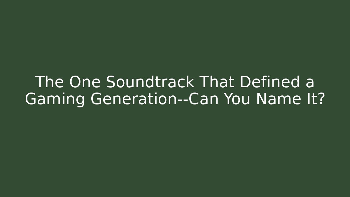 The One Soundtrack That Defined a Gaming Generation—Can You Name It?