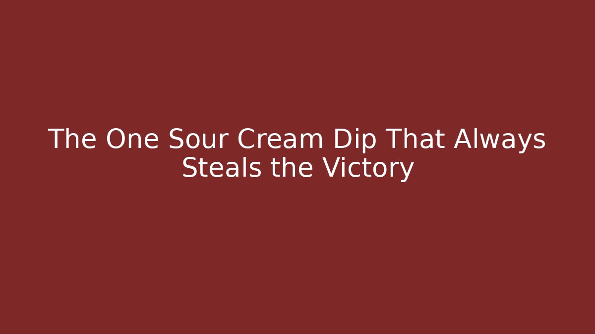 The One Sour Cream Dip That Always Steals the Victory - Critter Realm