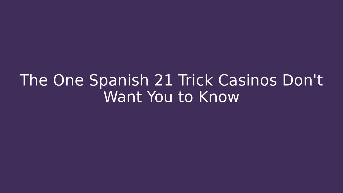 The One Spanish 21 Trick Casinos Don't Want You to Know