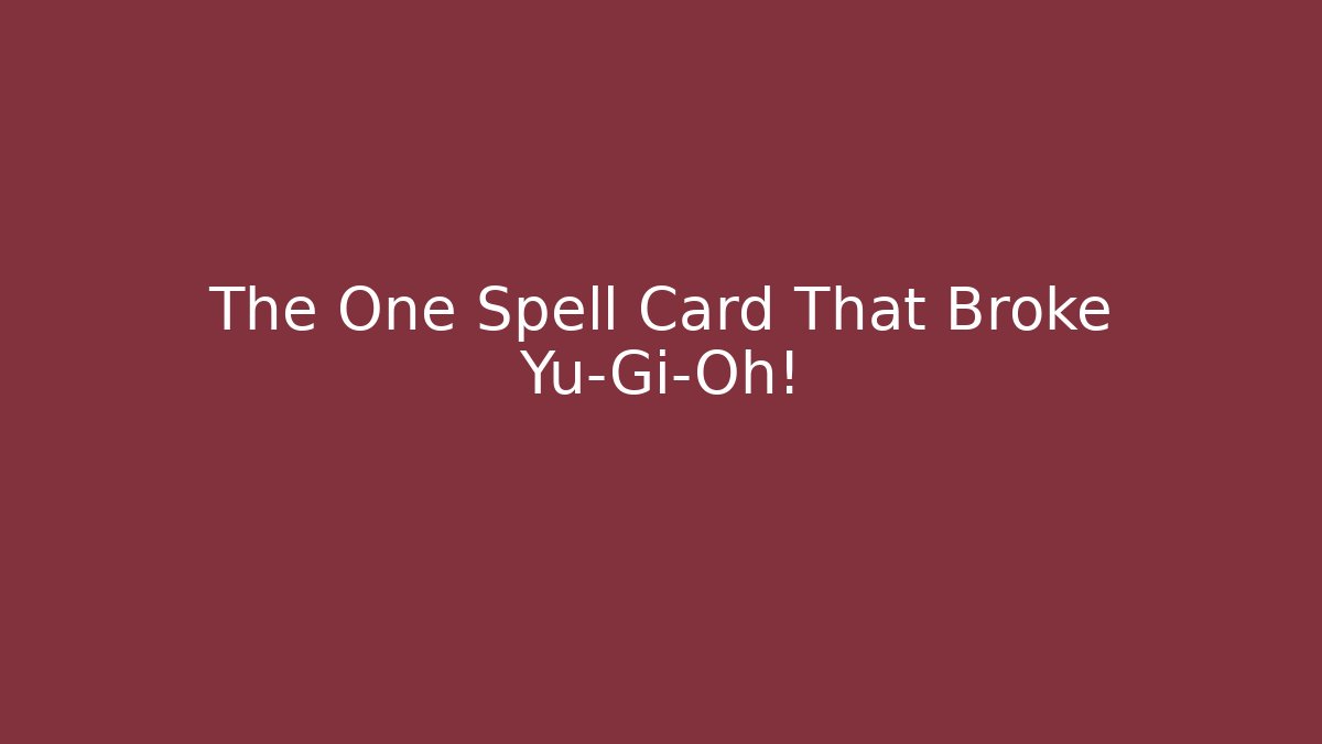The One Spell Card That Broke Yu-Gi-Oh!