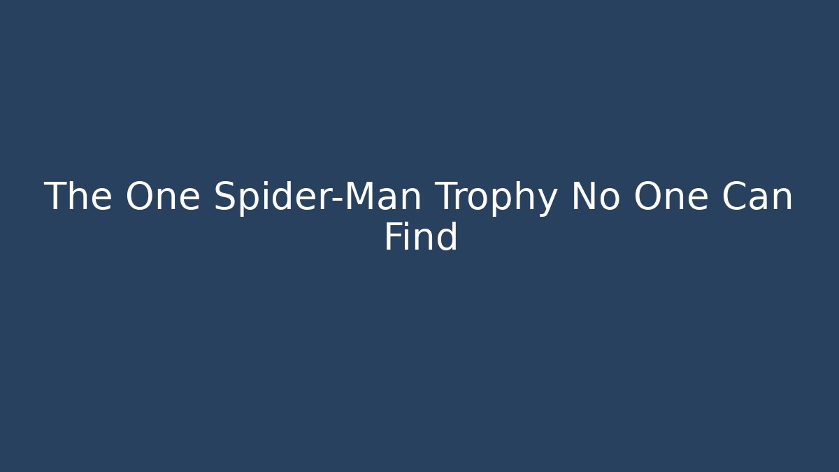 The One Spider-Man Trophy No One Can Find