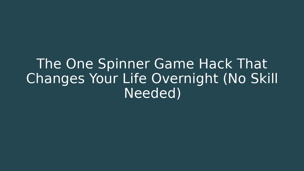 The One Spinner Game Hack That Changes Your Life Overnight (No Skill Needed)