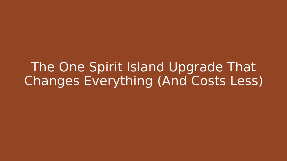 The One Spirit Island Upgrade That Changes Everything (And Costs Less)