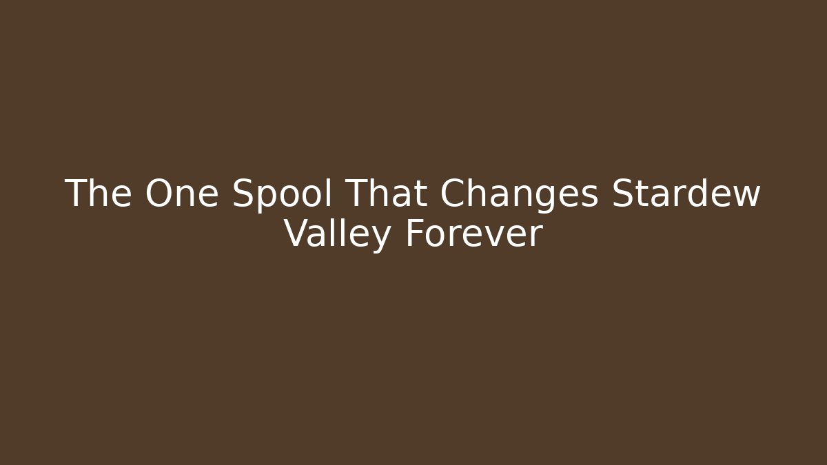 The One Spool That Changes Stardew Valley Forever