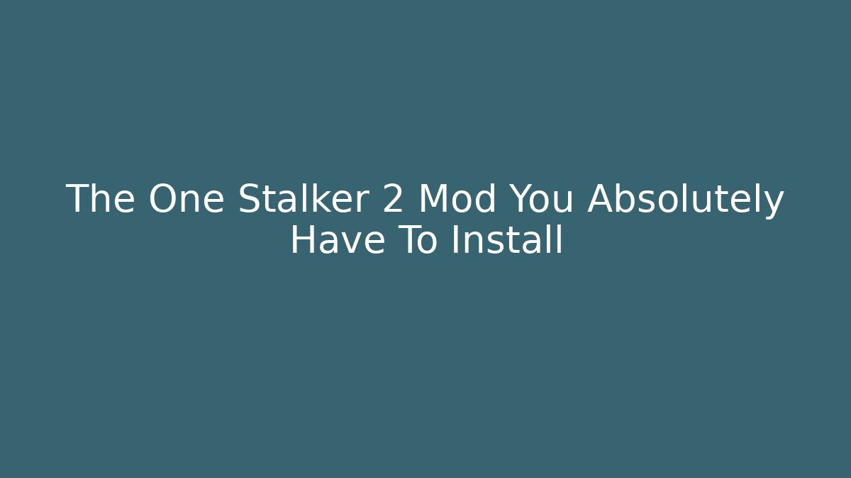 The One Stalker 2 Mod You Absolutely Have To Install