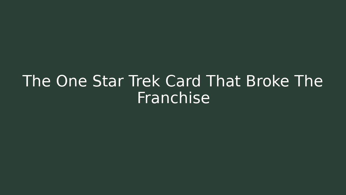 The One Star Trek Card That Broke The Franchise