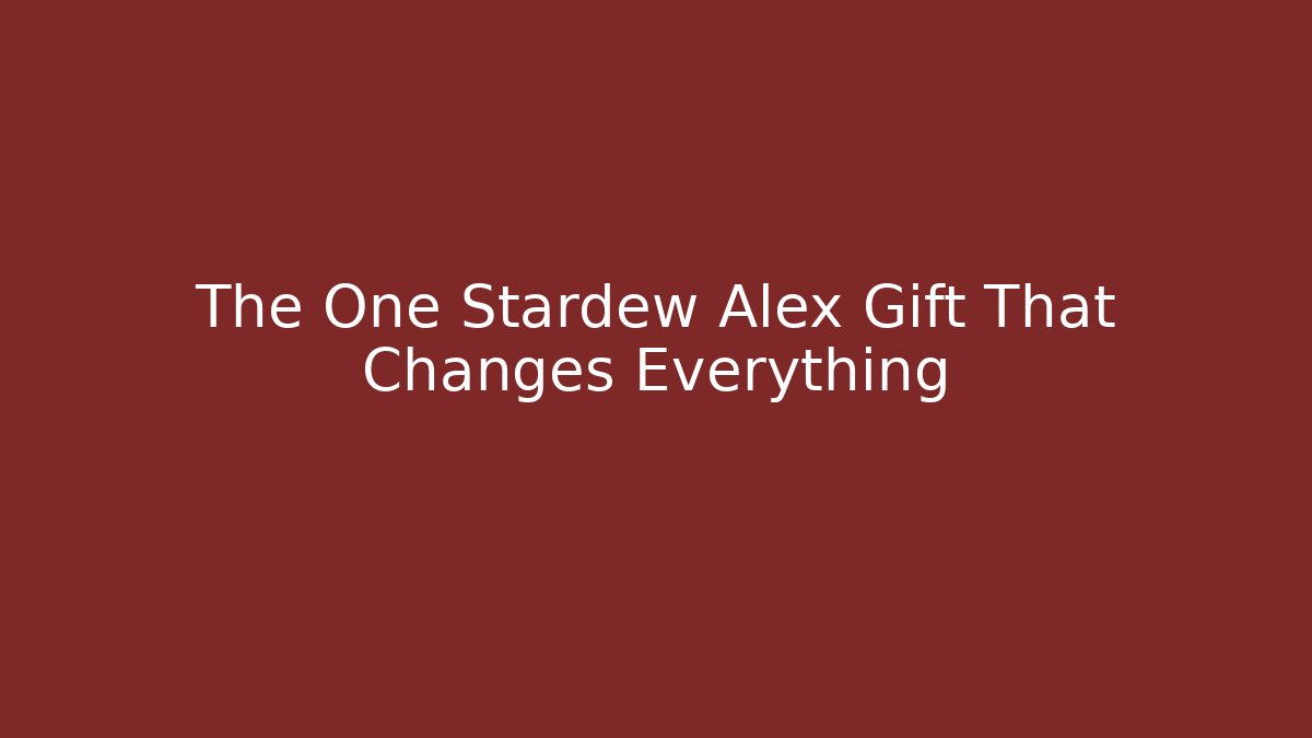 The One Stardew Alex Gift That Changes Everything