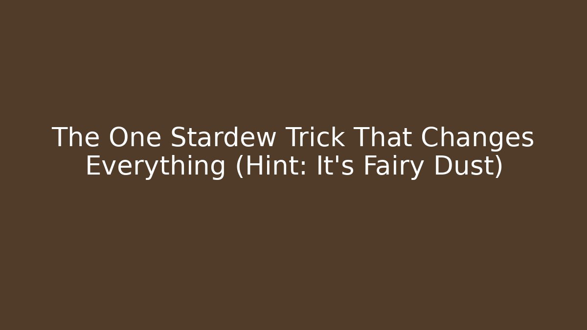 The One Stardew Trick That Changes Everything (Hint: It’s Fairy Dust)