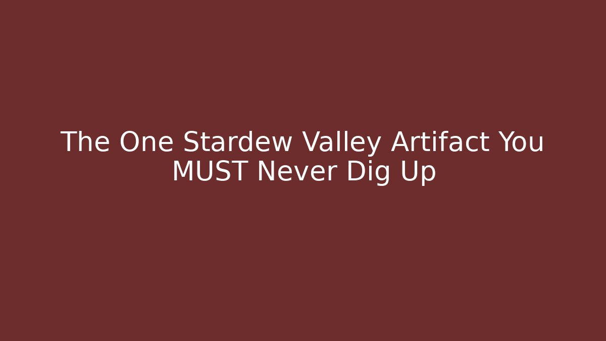 The One Stardew Valley Artifact You MUST Never Dig Up