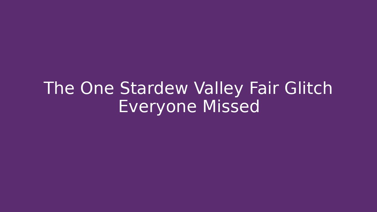 The One Stardew Valley Fair Glitch Everyone Missed