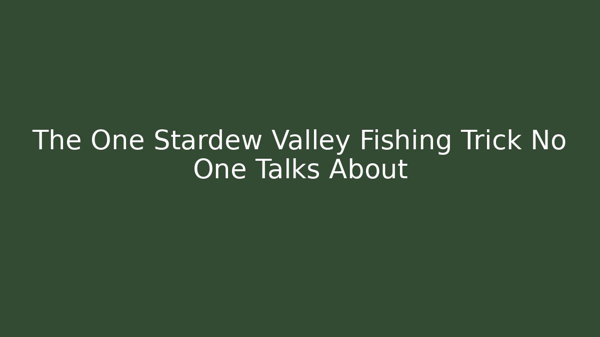 The One Stardew Valley Fishing Trick No One Talks About
