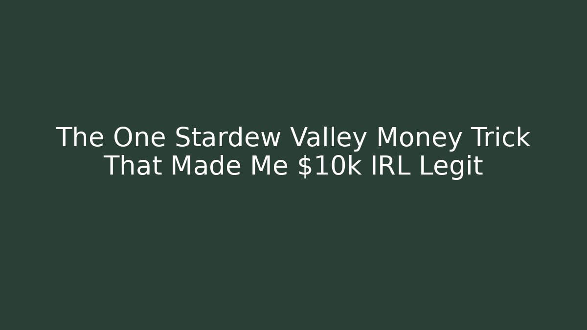 The One Stardew Valley Money Trick That Made Me $10k IRL Legit