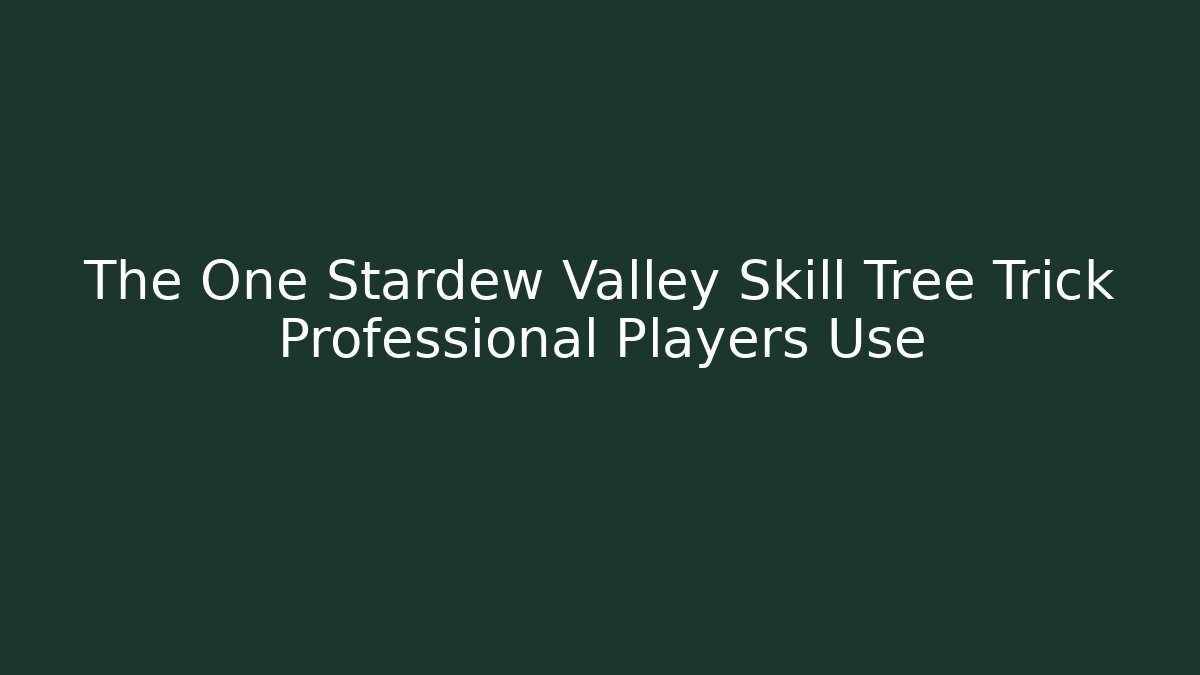 The One Stardew Valley Skill Tree Trick Professional Players Use