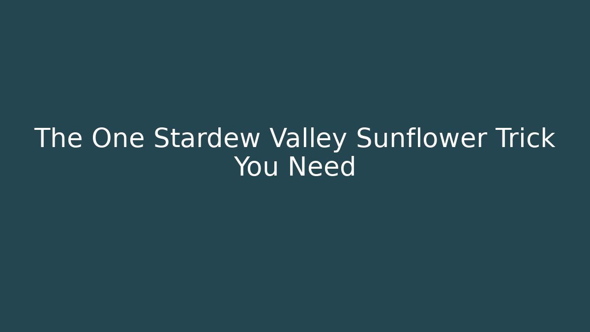 The One Stardew Valley Sunflower Trick You Need - Critter Realm
