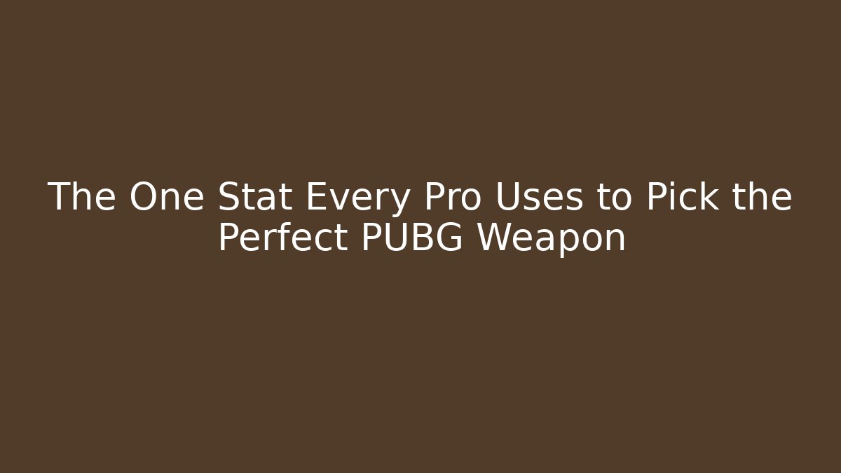 The One Stat Every Pro Uses to Pick the Perfect PUBG Weapon