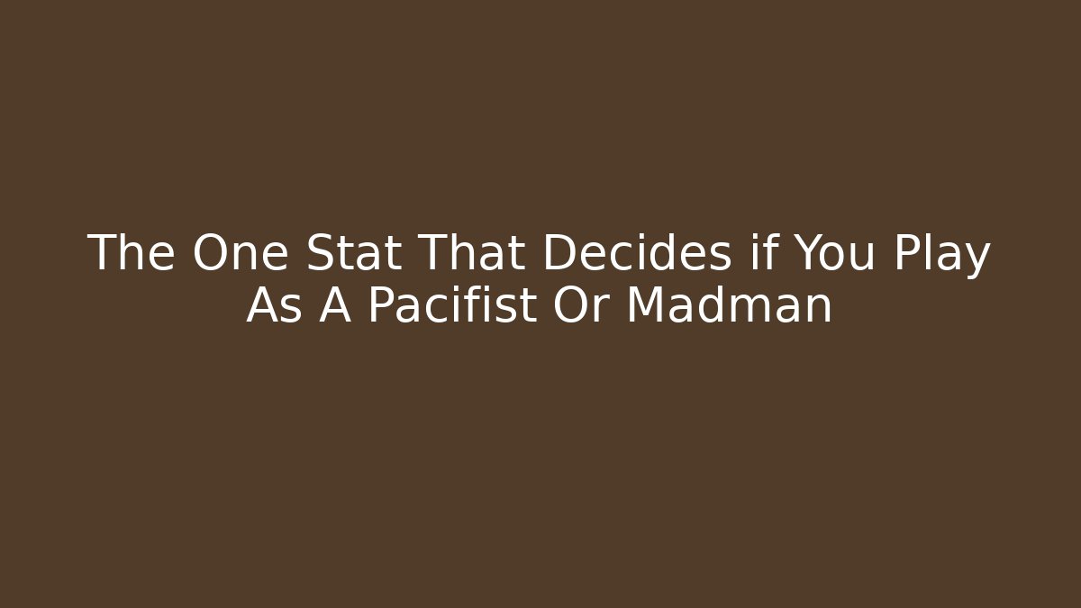 The One Stat That Decides if You Play As A Pacifist Or Madman