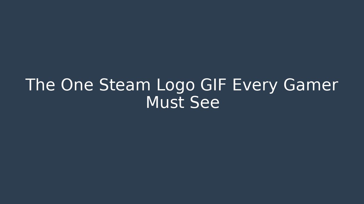 The One Steam Logo GIF Every Gamer Must See