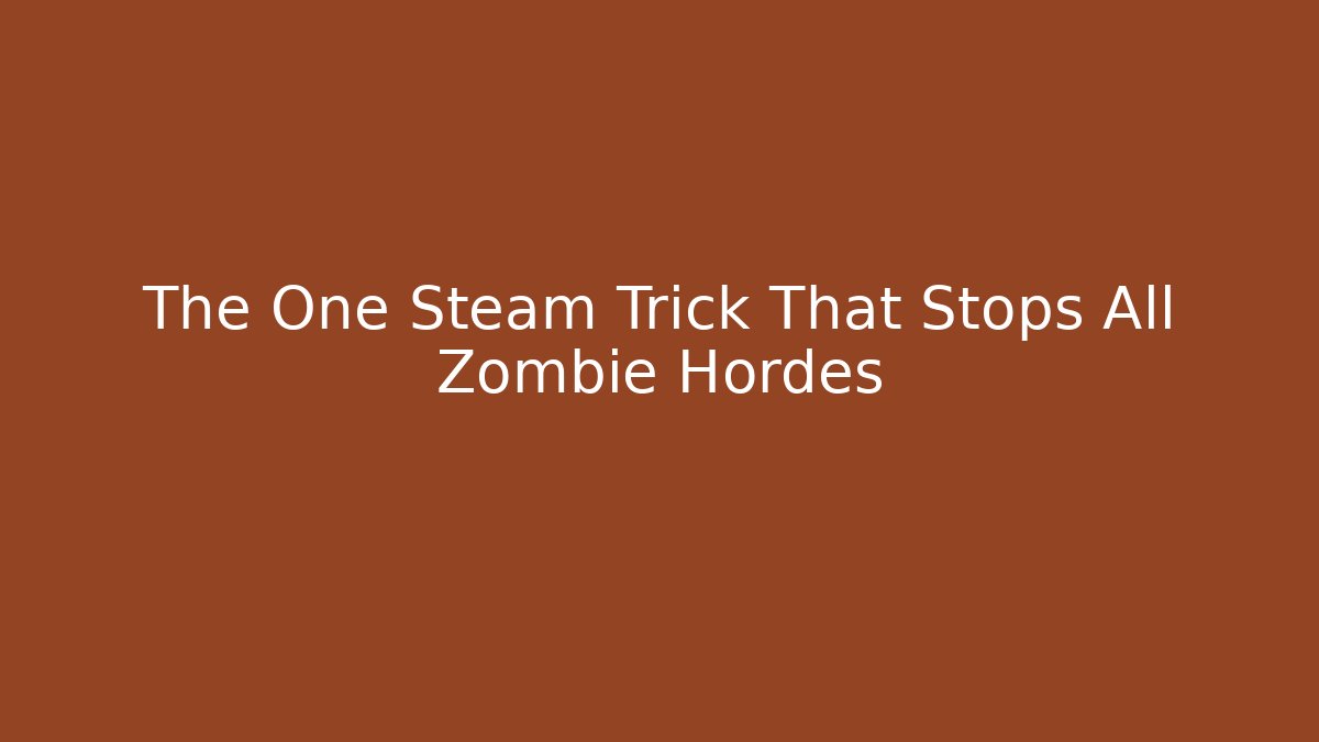 The One Steam Trick That Stops All Zombie Hordes