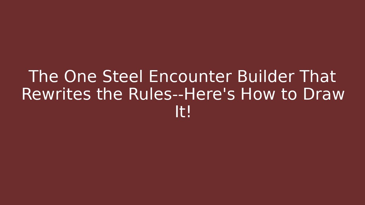 The One Steel Encounter Builder That Rewrites the Rules—Here's How to Draw It!