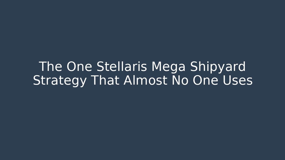 The One Stellaris Mega Shipyard Strategy That Almost No One Uses