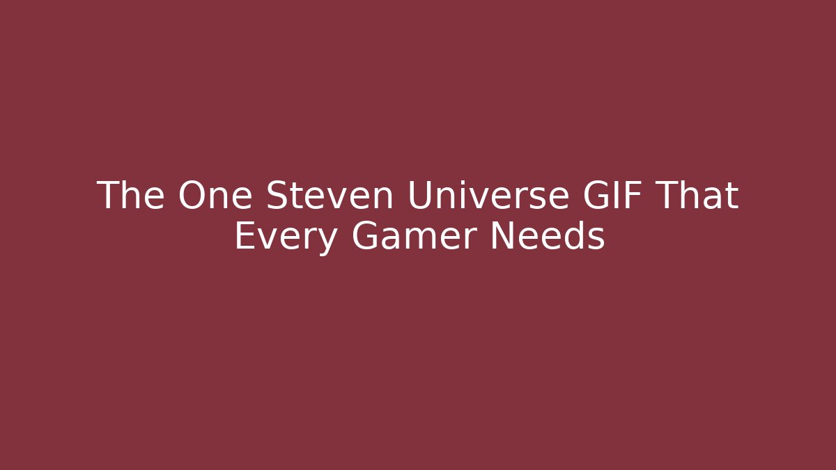 The One Steven Universe GIF That Every Gamer Needs