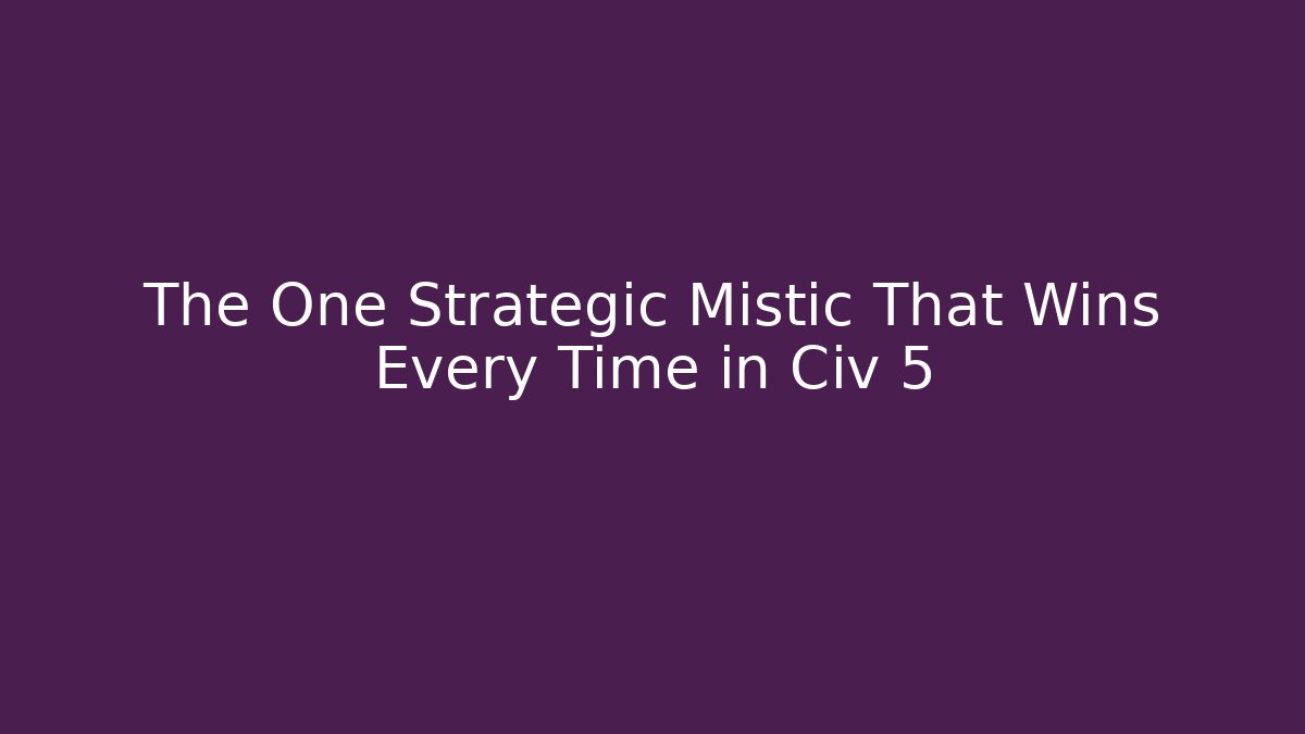 The One Strategic Mistic That Wins Every Time in Civ 5