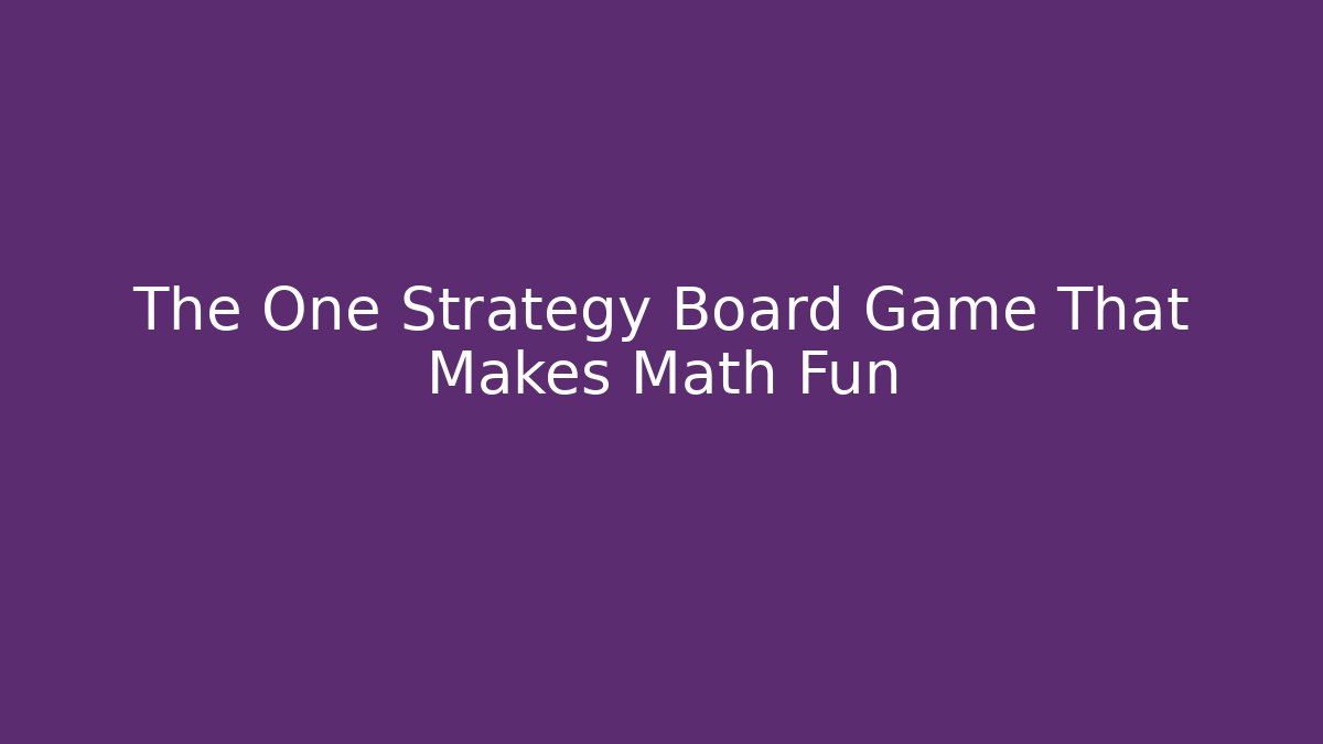 The One Strategy Board Game That Makes Math Fun