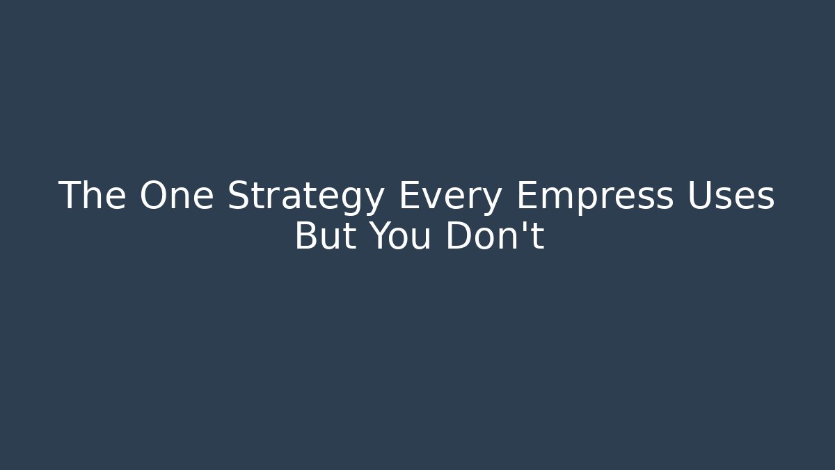 The One Strategy Every Empress Uses But You Don't