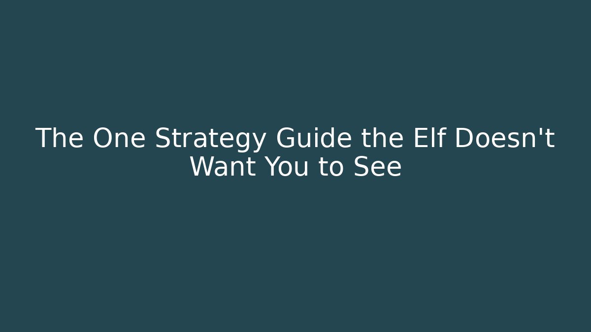 The One Strategy Guide the Elf Doesn't Want You to See