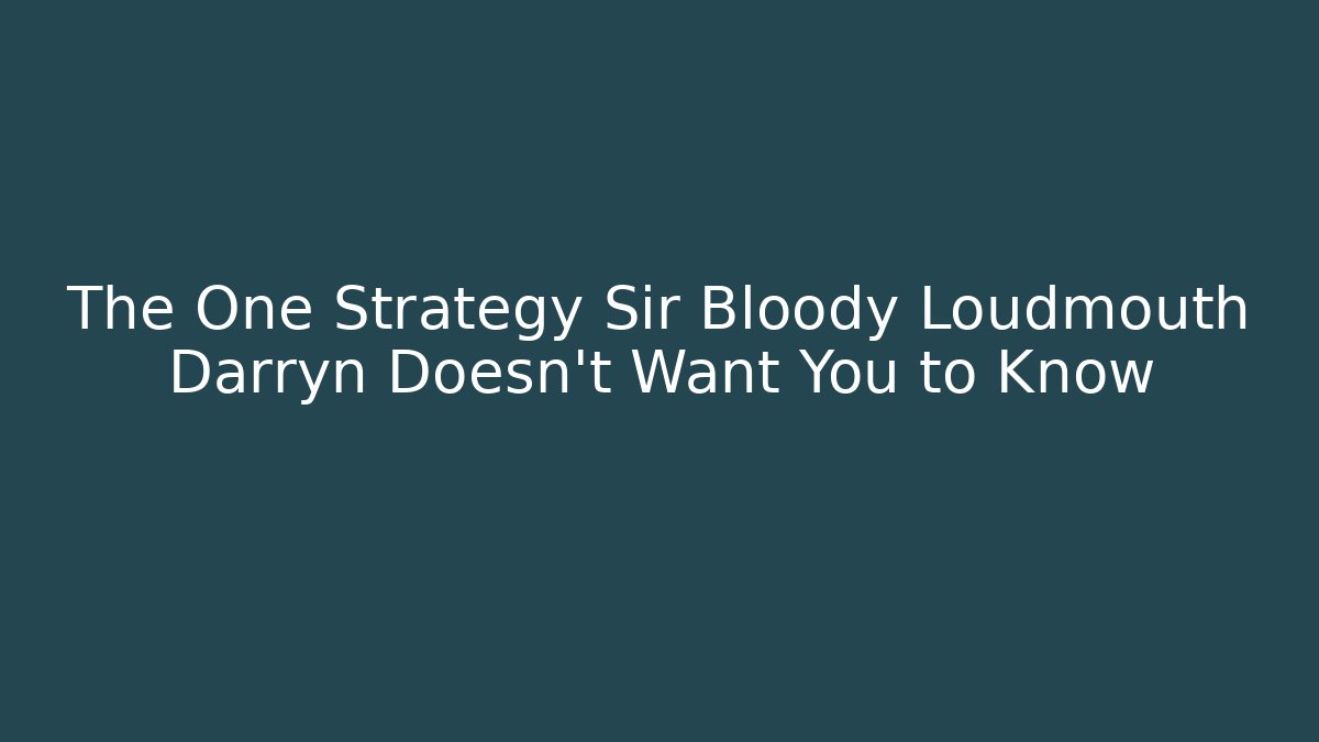The One Strategy Sir Bloody Loudmouth Darryn Doesn't Want You to Know