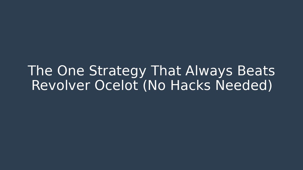 The One Strategy That Always Beats Revolver Ocelot (No Hacks Needed)