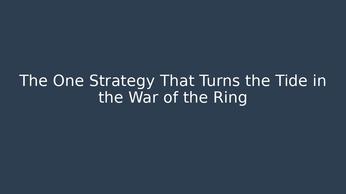 The One Strategy That Turns the Tide in the War of the Ring