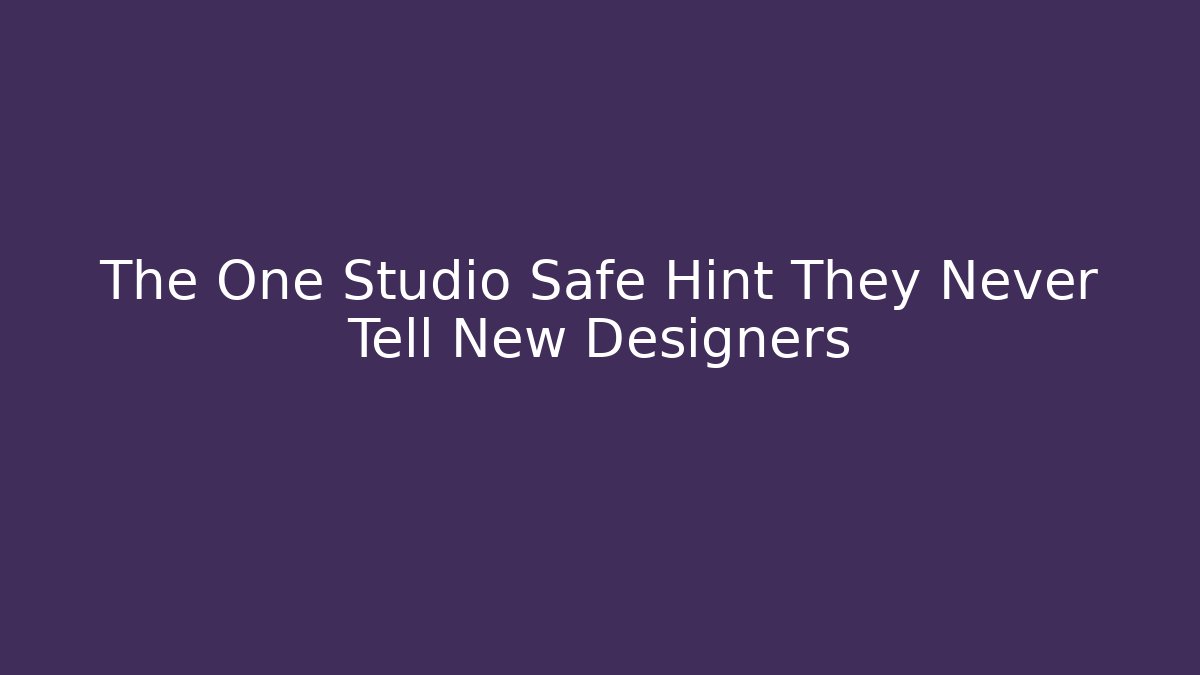 The One Studio Safe Hint They Never Tell New Designers
