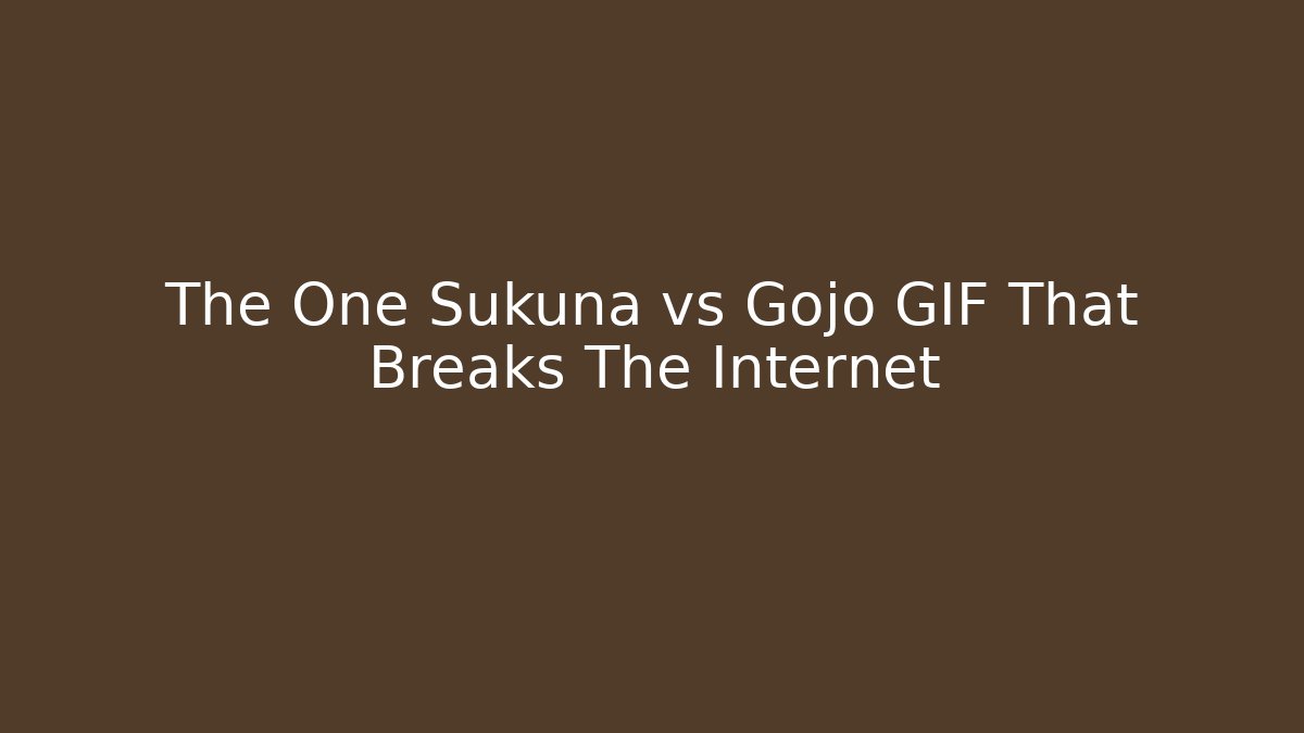 The One Sukuna vs Gojo GIF That Breaks The Internet