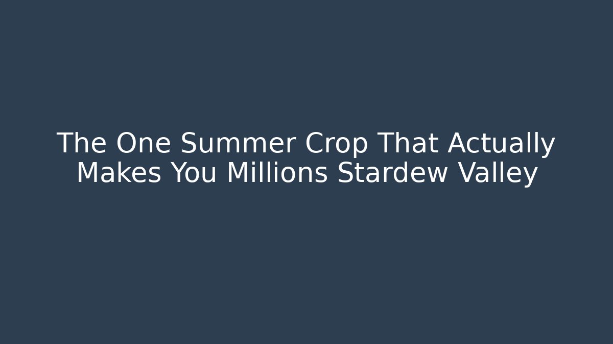 The One Summer Crop That Actually Makes You Millions Stardew Valley