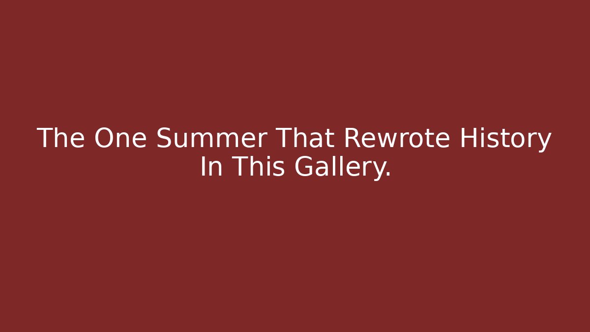 The One Summer That Rewrote History In This Gallery.
