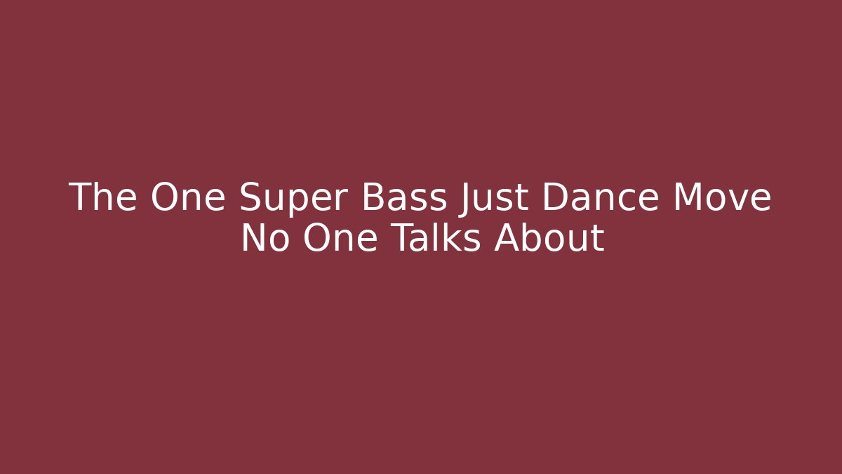 The One Super Bass Just Dance Move No One Talks About