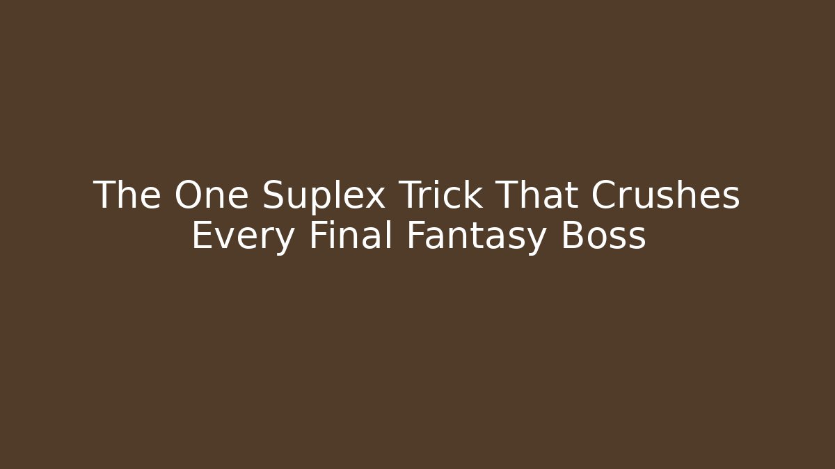 The One Suplex Trick That Crushes Every Final Fantasy Boss